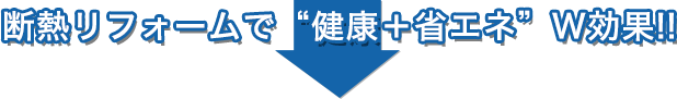 断熱リフォームで健康＋省エネＷ効果!!